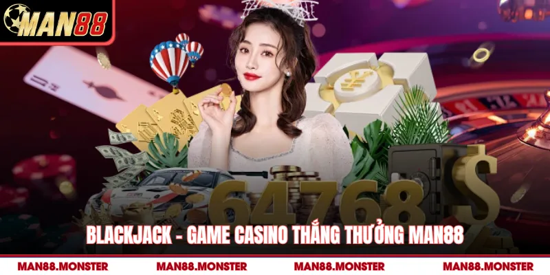Blackjack - Game casino thắng thưởng man88