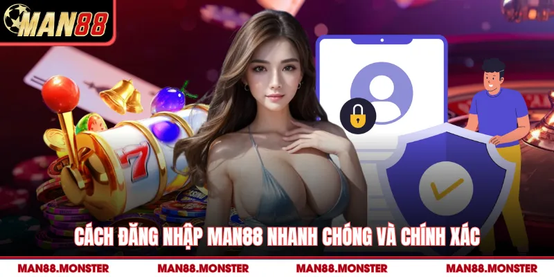 Cách đăng nhập man88 nhanh chóng và chính xác