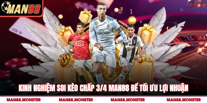 Kinh nghiệm soi Kèo chấp 3/4 man88 để tối ưu lợi nhuận